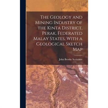 The Geology and Mining Industry of the Kinta District, Perak, Federated Malay States, With a Geological Sketch Map