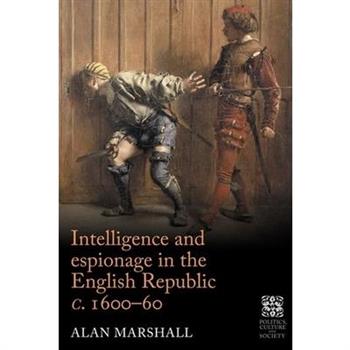 Intelligence and Espionage in the English Republic C. 1600-60