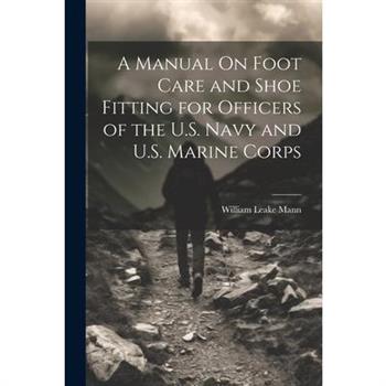 A Manual On Foot Care and Shoe Fitting for Officers of the U.S. Navy and U.S. Marine Corps