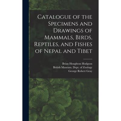 Catalogue of the Specimens and Drawings of Mammals, Birds, Reptiles, and Fishes of Nepal and Tibet