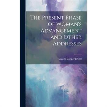 The Present Phase of Woman's Advancement and Other Addresses