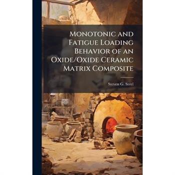 Monotonic and Fatigue Loading Behavior of an Oxide/Oxide Ceramic Matrix Composite