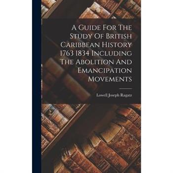 A Guide For The Study Of British Caribbean History 1763 1834 Including The Abolition And Emancipation Movements