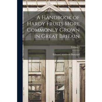 A Handbook of Hardy Fruits More Commonly Grown in Great Britain; Volume 1