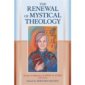 The Renewal of Mystical Theology Essays in Memory of John N. Jones (1964-2012)