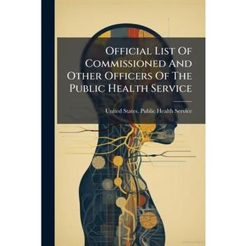 Official List Of Commissioned And Other Officers Of The Public Health Service