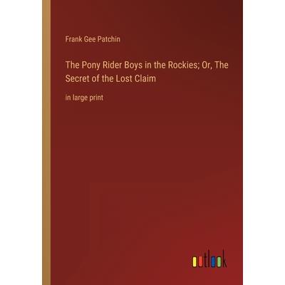 The Pony Rider Boys in the Rockies; Or, The Secret of the Lost Claim