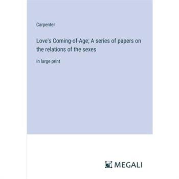 Love’s Coming-of-Age; A series of papers on the relations of the sexes