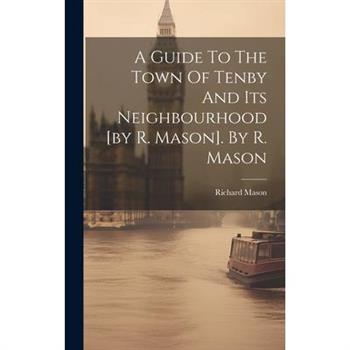 A Guide To The Town Of Tenby And Its Neighbourhood [by R. Mason]. By R. Mason