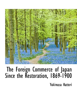 The Foreign Commerce of Japan Since the Restoration, 1869-1900