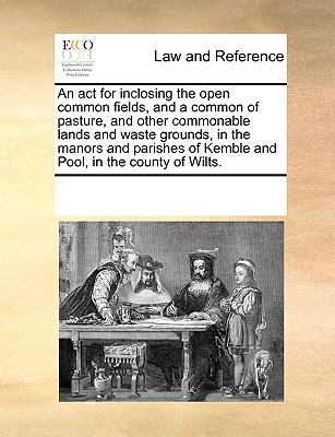 An act for inclosing the open common fields, and a common of pasture, and other commonable lands and waste grounds, in the manors and parishes of Kemble and Pool, in the county of Wilts.