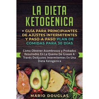 La dieta Ketogenica ＋ Gu穩a Para Principiantes de Ajustes intermitentes y Paso-a-Paso Plan de Comidas Para 30 D穩as