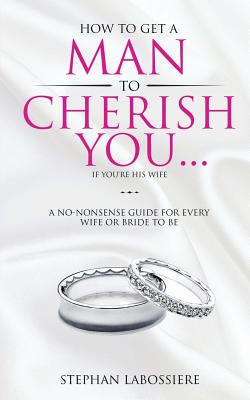 How To Get A Man To Cherish You...If You’re His Wife