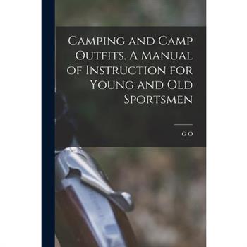Camping and Camp Outfits. A Manual of Instruction for Young and old Sportsmen