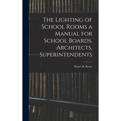 The Lighting of School Rooms a Manual for School Boards, Architects, Superintendents