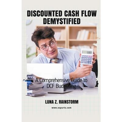 Discounted Cash Flow Demystified A Comprehensive Guide to DCF Budgeting