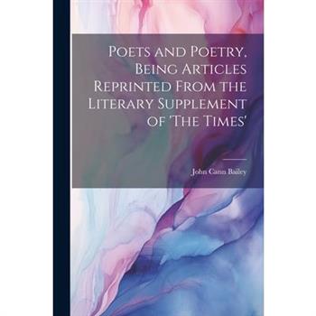 Poets and Poetry, Being Articles Reprinted From the Literary Supplement of 'The Times'