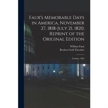 Faux's Memorable Days in America, November 27, 1818-July 21, 1820; Reprint of the Original Edition