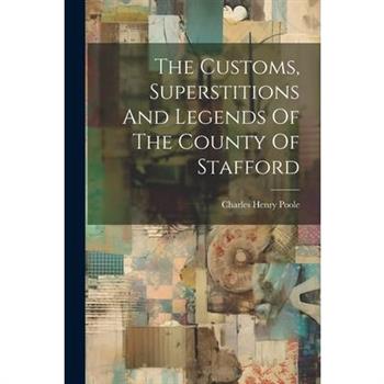 The Customs, Superstitions And Legends Of The County Of Stafford