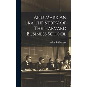 And Mark An Era The Story Of The Harvard Business School