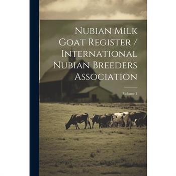 Nubian Milk Goat Register / International Nubian Breeders Association; Volume 1