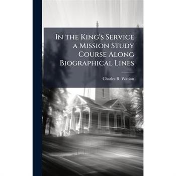In the King's Service a Mission Study Course Along Biographical Lines