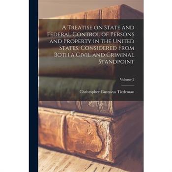 A Treatise on State and Federal Control of Persons and Property in the United States, Considered From Both a Civil and Criminal Standpoint; Volume 2