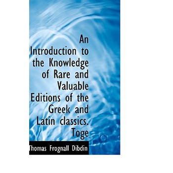 An Introduction to the Knowledge of Rare and Valuable Editions of the Greek and Latin Classics. Toge