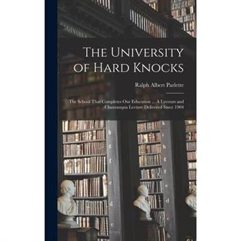 The University of Hard Knocks; the School That Completes our Education ... A Lyceum and Chautauqua Lecture Delivered Since 1904