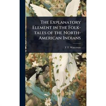 The Explanatory Element in the Folk-tales of the North-American Indians
