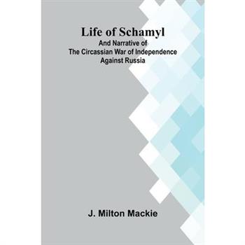 Life of Schamyl; And Narrative of the Circassian War of Independence Against Russia
