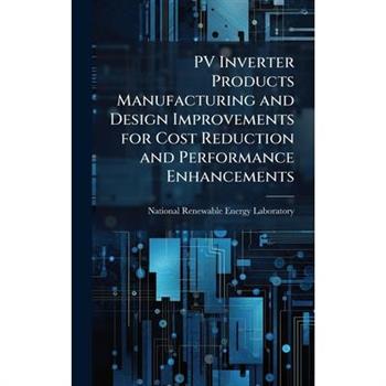 PV Inverter Products Manufacturing and Design Improvements for Cost Reduction and Performance Enhancements