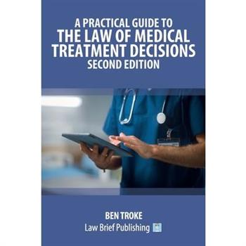 A Practical Guide to the Law of Medical Treatment Decisions - Second Edition