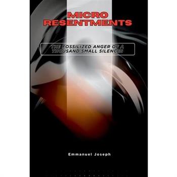 Micro-Resentments, The Fossilized Anger of a Thousand Small Silences