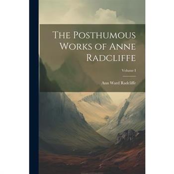 The Posthumous Works of Anne Radcliffe; Volume I