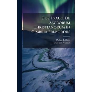 Diss. Inaug. De Sacrorum Christianorum In Cimbria Primordiis