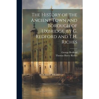 The History of the Ancient Town and Borough of Uxbridge, by G. Redford and T.H. Riches