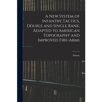 A New System of Infantry Tactics, Double and Single Rank, Adapted to American Topography and Improved Fire-arms
