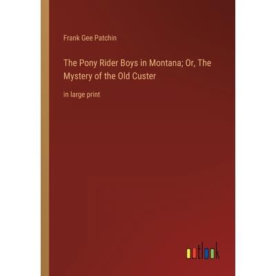 The Pony Rider Boys in Montana; Or, The Mystery of the Old Custer