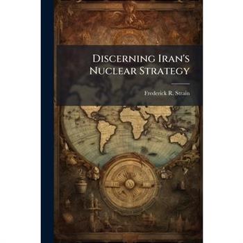 Discerning Iran's Nuclear Strategy