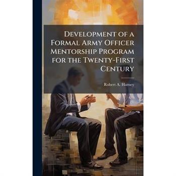 Development of a Formal Army Officer Mentorship Program for the Twenty-First Century