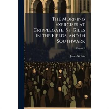 The Morning Exercises at Cripplegate, St. Giles in the Fields, and in Southwark