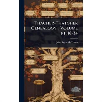 Thacher-Thatcher Genealogy .. Volume pt. 18-34