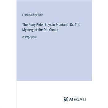 The Pony Rider Boys in Montana; Or, The Mystery of the Old Custer