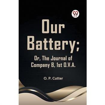 Our Battery; Or, The Journal Of Company B, 1st O. V. A.