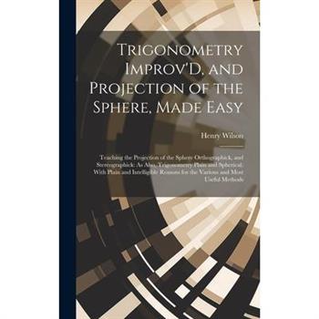 Trigonometry Improv’D, and Projection of the Sphere, Made Easy