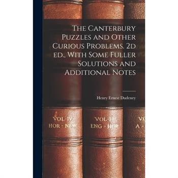 The Canterbury Puzzles and Other Curious Problems. 2d ed., With Some Fuller Solutions and Additional Notes