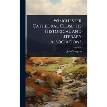 Winchester Cathedral Close; its Historical and Literary Associations