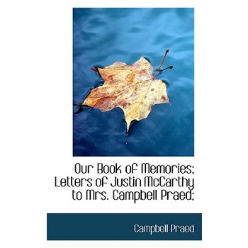Our Book of Memories; Letters of Justin McCarthy to Mrs. Campbell Praed;