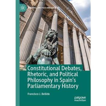 Constitutional Debates, Rhetoric, and Political Philosophy in Spain's Parliamentary History